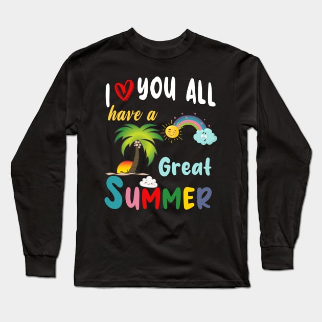 I Love You All Have a Great Summer Teacher Long Sleeve T-Shirt by marisamegan8av